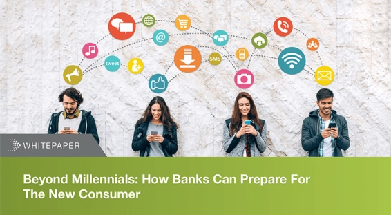 Beyond Millennials: How Banks Can Prepare For The New Consumer