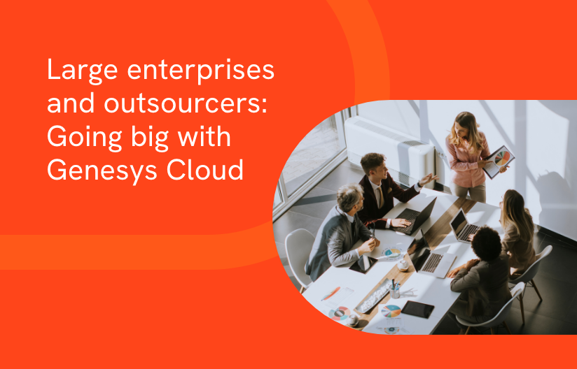 Large enterprises and outsourcers Going big with Genesys Cloud